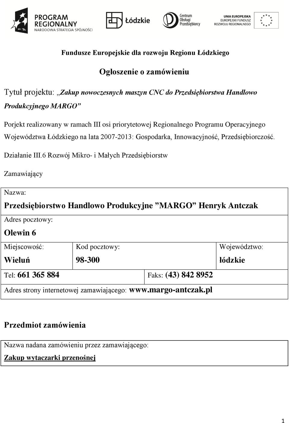 6 Rozwój Mikro- i Małych Przedsiębiorstw Zamawiający Nazwa: Przedsiębiorstwo Handlowo Produkcyjne MARGO Henryk Antczak Adres pocztowy: Olewin 6 Miejscowość: Kod pocztowy: Województwo: