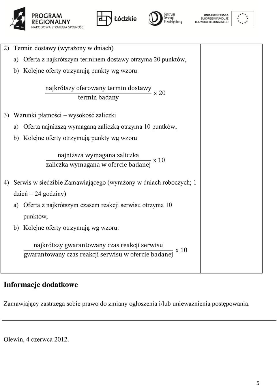 siedzibie Zamawiającego (wyrażony w dniach roboczych; 1 dzień = 24 godziny) a) Oferta z najkrótszym czasem reakcji serwisu otrzyma 10 punktów, b) Kolejne