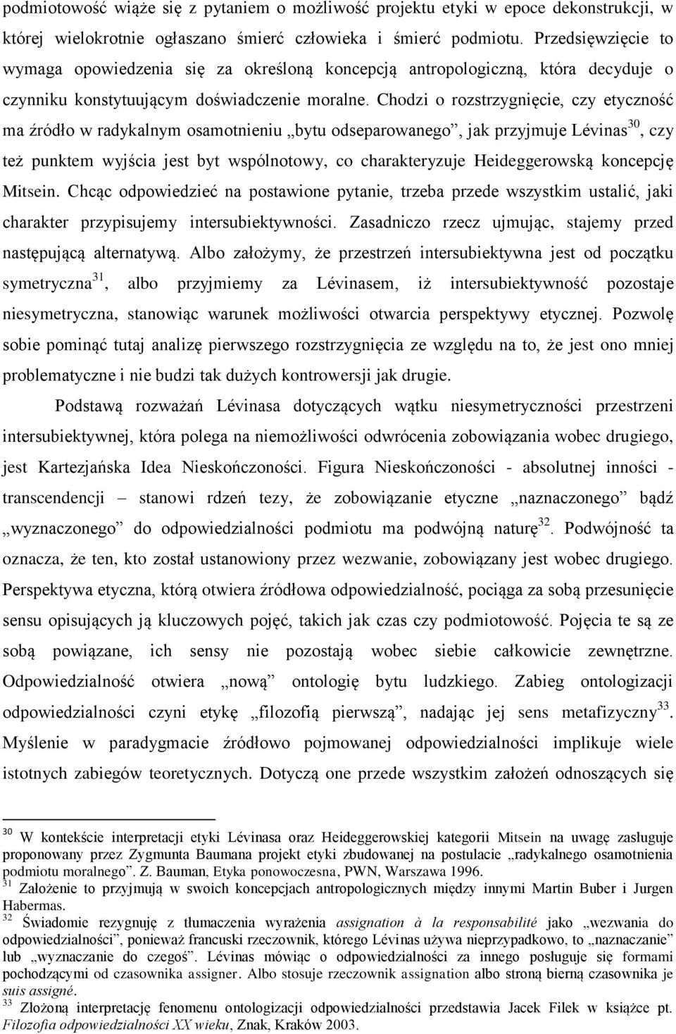 Chodzi o rozstrzygnięcie, czy etyczność ma źródło w radykalnym osamotnieniu bytu odseparowanego, jak przyjmuje Lévinas 30, czy też punktem wyjścia jest byt wspólnotowy, co charakteryzuje