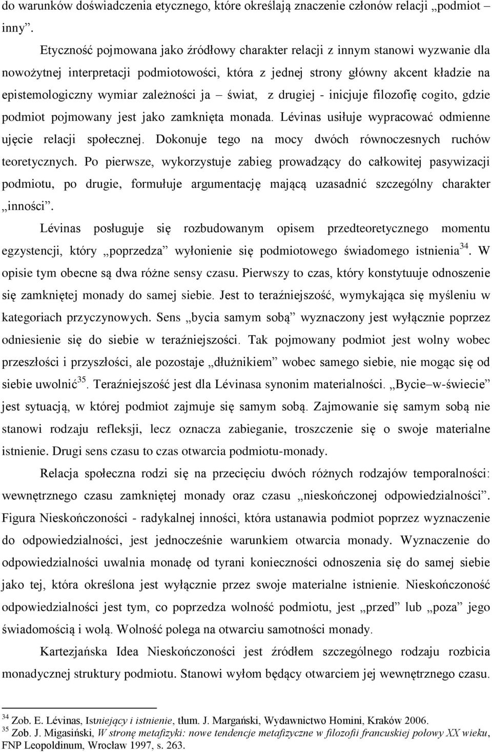 zależności ja świat, z drugiej - inicjuje filozofię cogito, gdzie podmiot pojmowany jest jako zamknięta monada. Lévinas usiłuje wypracować odmienne ujęcie relacji społecznej.