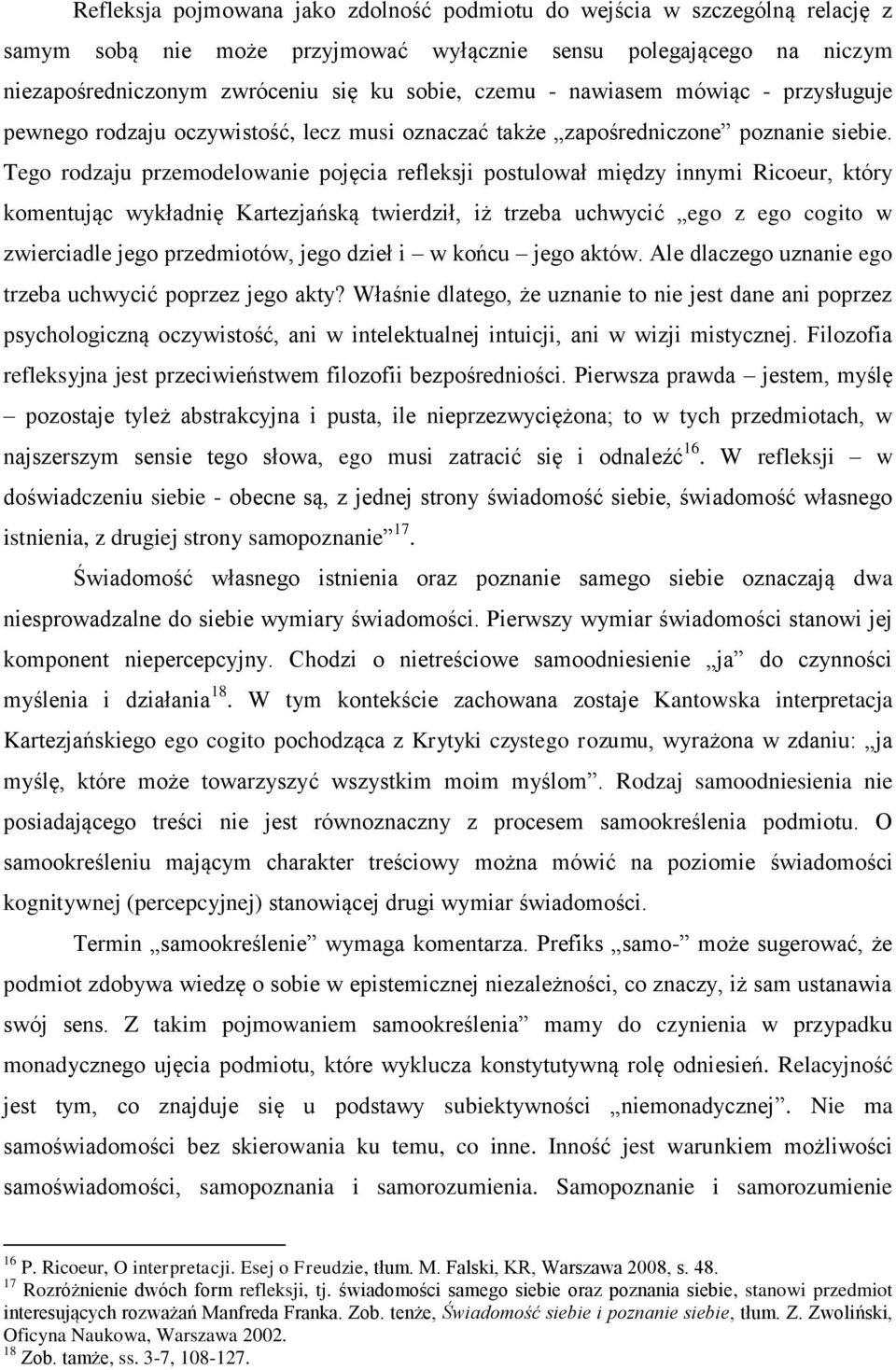 Tego rodzaju przemodelowanie pojęcia refleksji postulował między innymi Ricoeur, który komentując wykładnię Kartezjańską twierdził, iż trzeba uchwycić ego z ego cogito w zwierciadle jego przedmiotów,