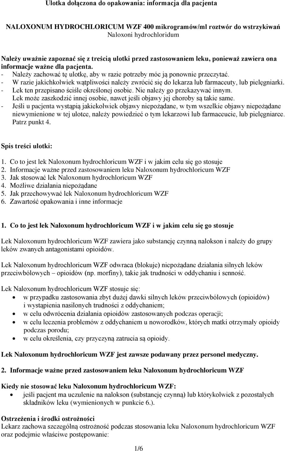 - W razie jakichkolwiek wątpliwości należy zwrócić się do lekarza lub farmaceuty, lub pielęgniarki. - Lek ten przepisano ściśle określonej osobie. Nie należy go przekazywać innym.