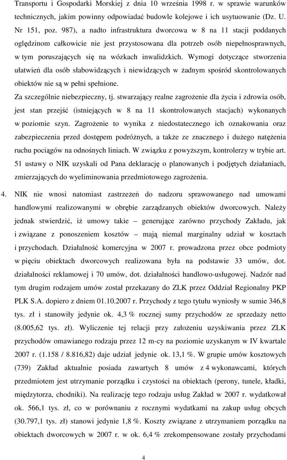 Wymogi dotyczące stworzenia ułatwień dla osób słabowidzących i niewidzących w Ŝadnym spośród skontrolowanych obiektów nie są w pełni spełnione. Za szczególnie niebezpieczny, tj.