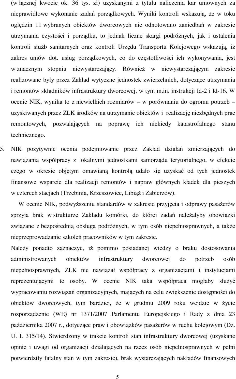 kontroli słuŝb sanitarnych oraz kontroli Urzędu Transportu Kolejowego wskazują, iŝ zakres umów dot. usług porządkowych, co do częstotliwości ich wykonywania, jest w znacznym stopniu niewystarczający.