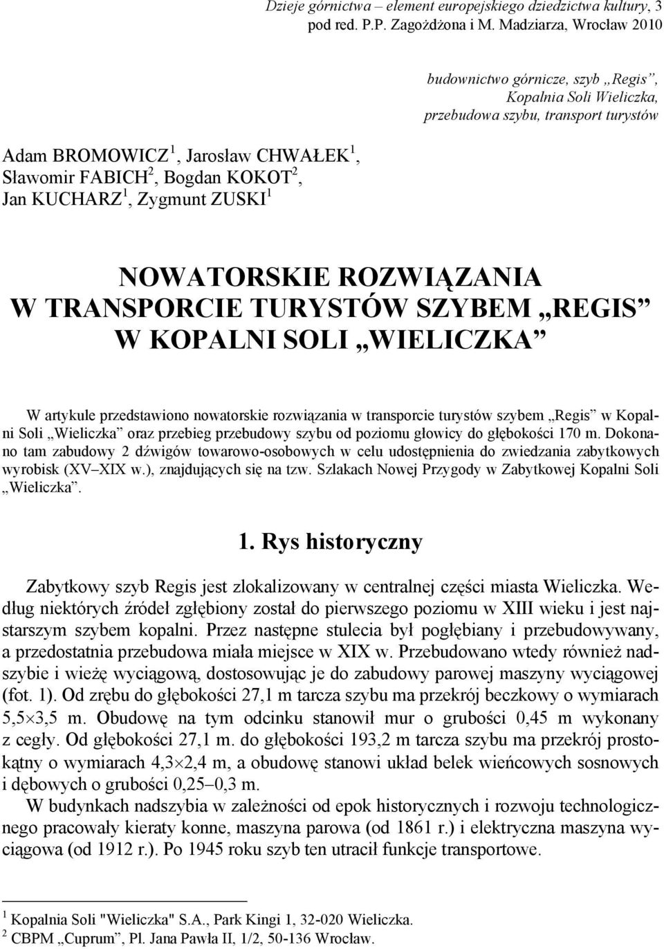 szybu, transport turystów NOWATORSKIE ROZWIĄZANIA W TRANSPORCIE TURYSTÓW SZYBEM REGIS W KOPALNI SOLI WIELICZKA W artykule przedstawiono nowatorskie rozwiązania w transporcie turystów szybem Regis w