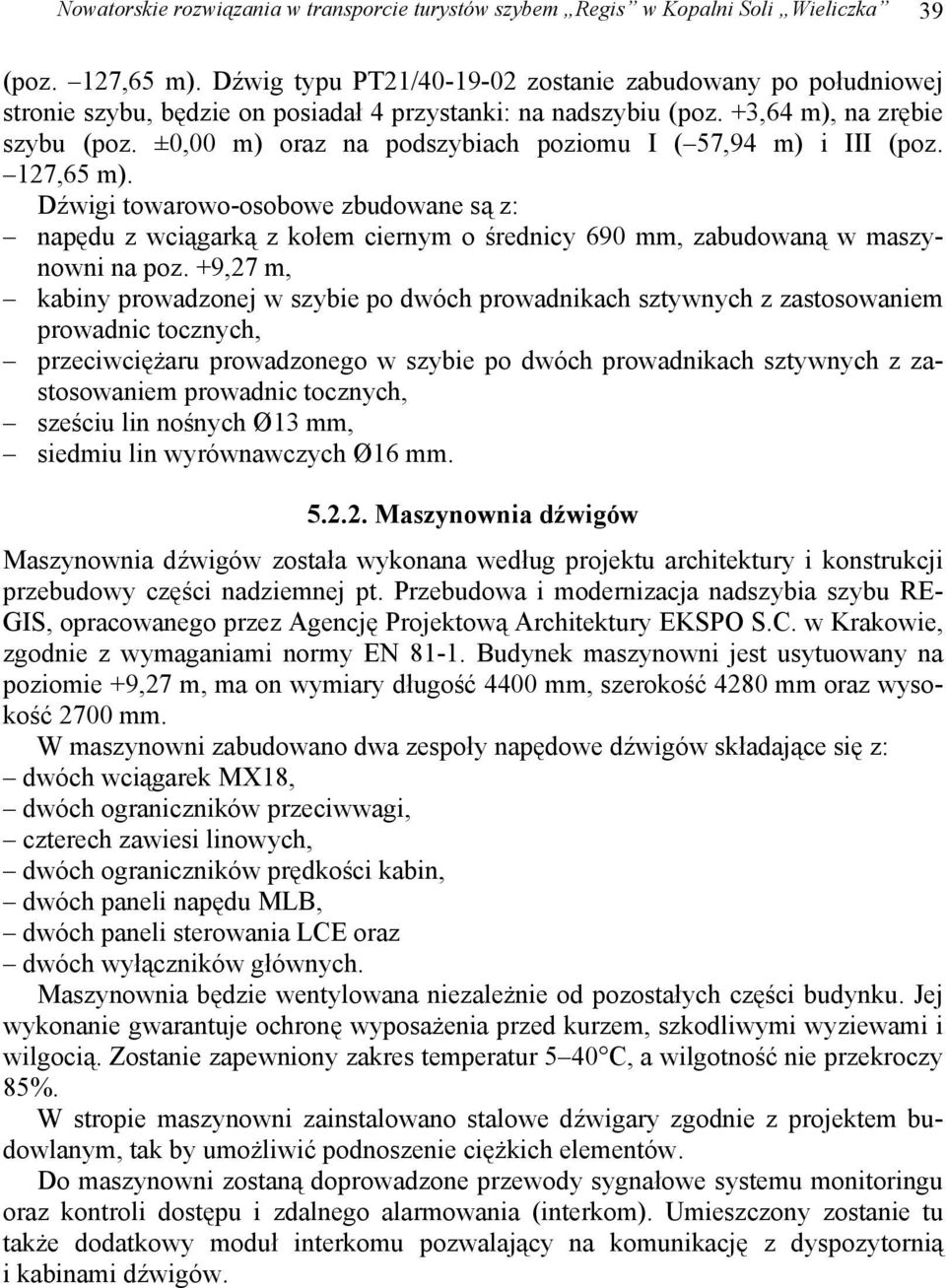 ±0,00 m) oraz na podszybiach poziomu I ( 57,94 m) i III (poz. 127,65 m). Dźwigi towarowo-osobowe zbudowane są z: napędu z wciągarką z kołem ciernym o średnicy 690 mm, zabudowaną w maszynowni na poz.