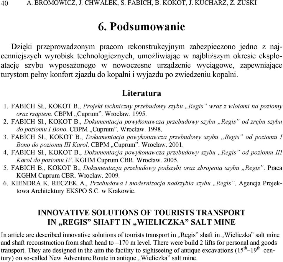 nowoczesne urządzenie wyciągowe, zapewniające turystom pełny konfort zjazdu do kopalni i wyjazdu po zwiedzeniu kopalni. Literatura 1. FABICH Sł., KOKOT B.