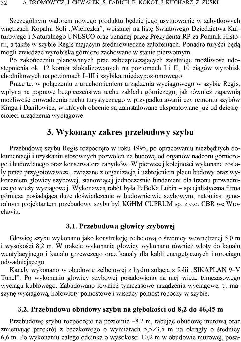 uznanej przez Prezydenta RP za Pomnik Historii, a także w szybie Regis mającym średniowieczne założeniach. Ponadto turyści będą mogli zwiedzać wyrobiska górnicze zachowane w stanie pierwotnym.