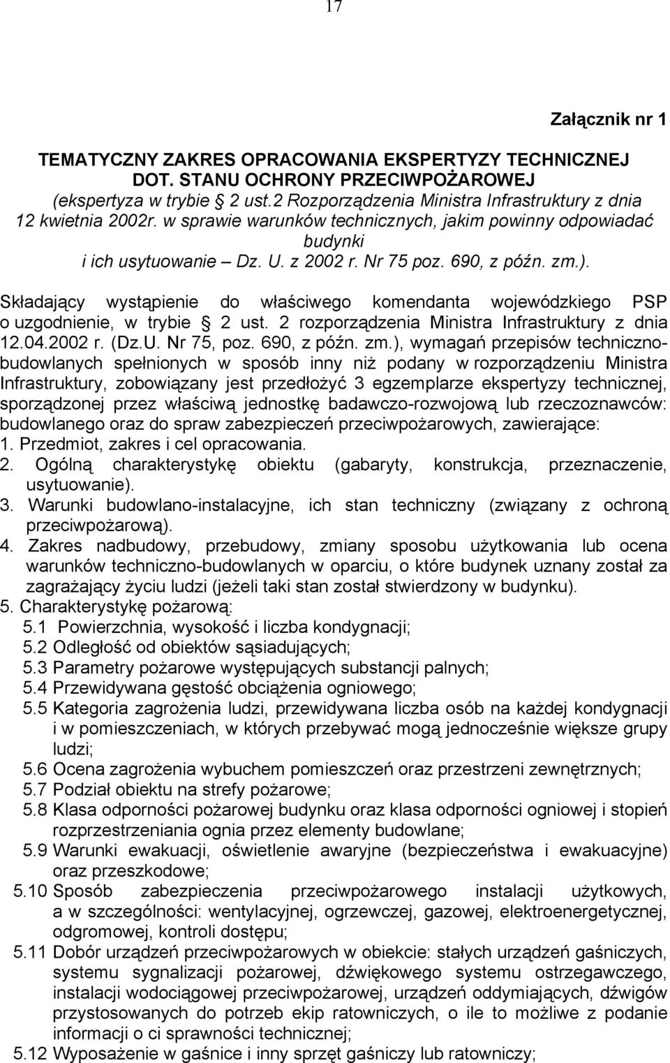 Składający wystąpienie do właściwego komendanta wojewódzkiego PSP o uzgodnienie, w trybie 2 ust. 2 rozporządzenia Ministra Infrastruktury z dnia 12.04.2002 r. (Dz.U. Nr 75, poz. 690, z późn. zm.