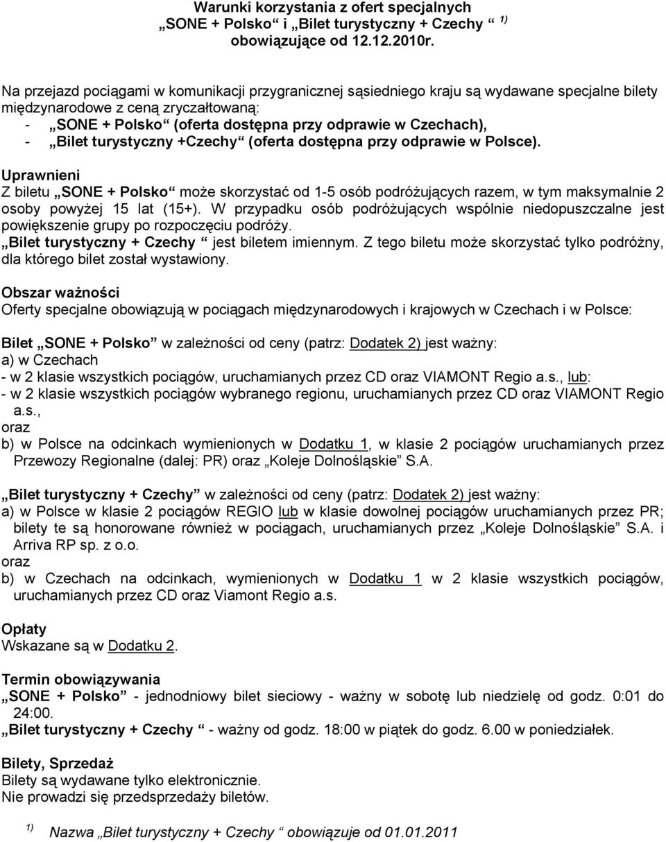 Bilet turystyczny +Czechy (oferta dostępna przy odprawie w Polsce). Uprawnieni Z biletu SONE + Polsko może skorzystać od 1-5 osób podróżujących razem, w tym maksymalnie 2 osoby powyżej 15 lat (15+).