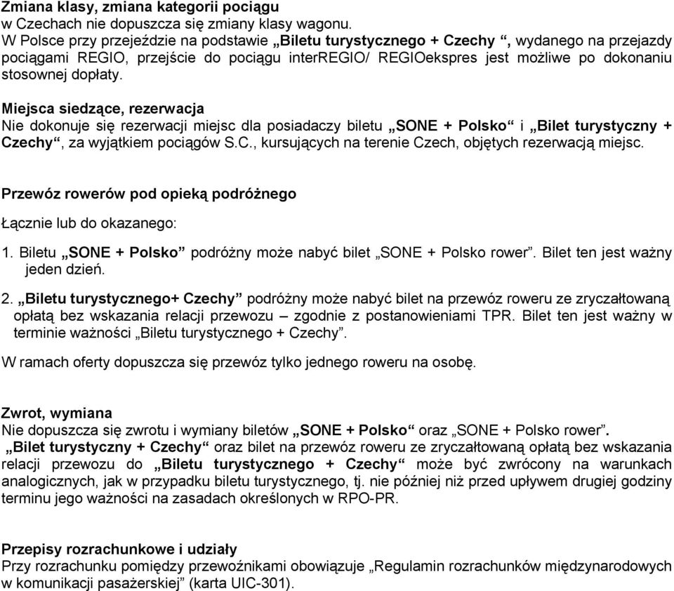 Miejsca siedzące, rezerwacja Nie dokonuje się rezerwacji miejsc dla posiadaczy biletu SONE + Polsko i Bilet turystyczny + Czechy, za wyjątkiem pociągów S.C., kursujących na terenie Czech, objętych rezerwacją miejsc.