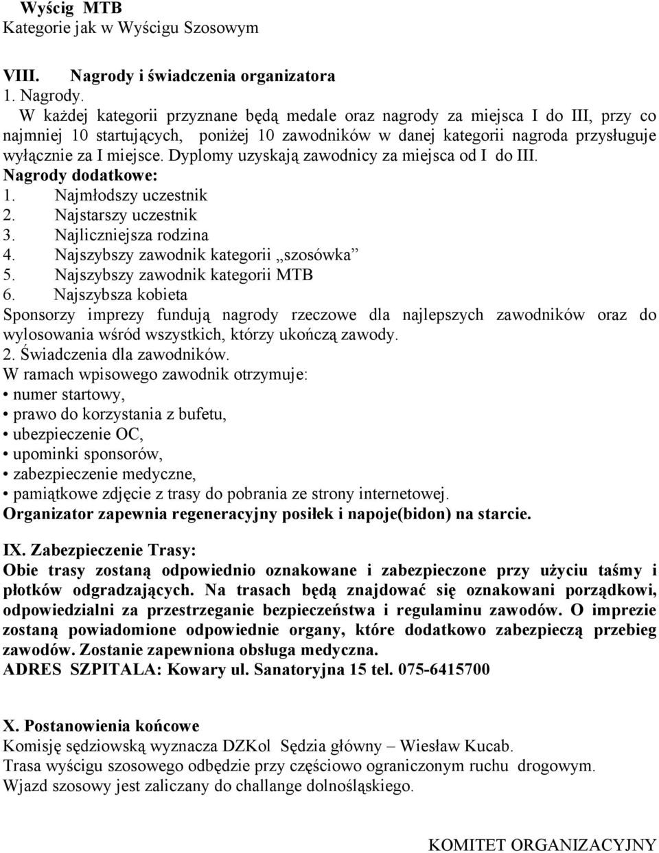 W każdej kategorii przyznane będą medale oraz nagrody za miejsca I do III, przy co najmniej 10 startujących, poniżej 10 zawodników w danej kategorii nagroda przysługuje wyłącznie za I miejsce.