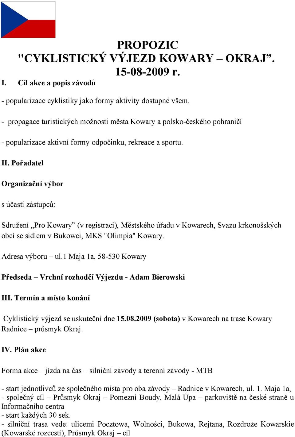 rekreace a sportu. II. Pořadatel Organizační výbor s účastí zástupců: Sdružení Pro Kowary (v registraci), Městského úřadu v Kowarech, Svazu krkonošských obcí se sídlem v Bukowci, MKS "Olimpia" Kowary.