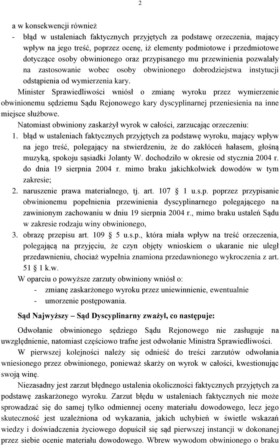 Minister Sprawiedliwości wniósł o zmianę wyroku przez wymierzenie obwinionemu sędziemu Sądu Rejonowego kary dyscyplinarnej przeniesienia na inne miejsce służbowe.