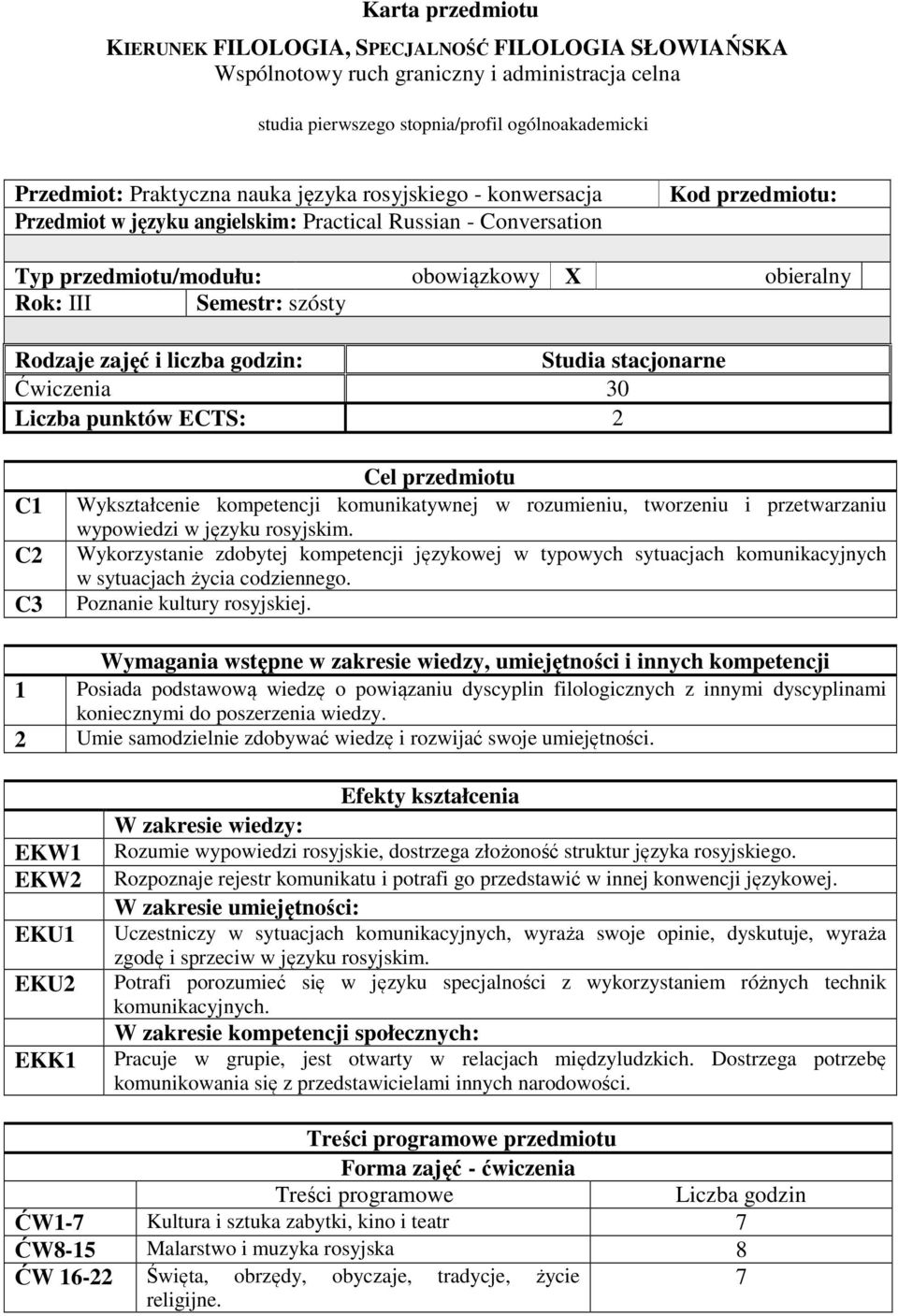 i liczba godzin: Studia stacjonarne Ćwiczenia 30 Liczba punktów ECTS: 2 C1 C2 C3 Cel przedmiotu Wykształcenie kompetencji komunikatywnej w rozumieniu, tworzeniu i przetwarzaniu wypowiedzi w języku