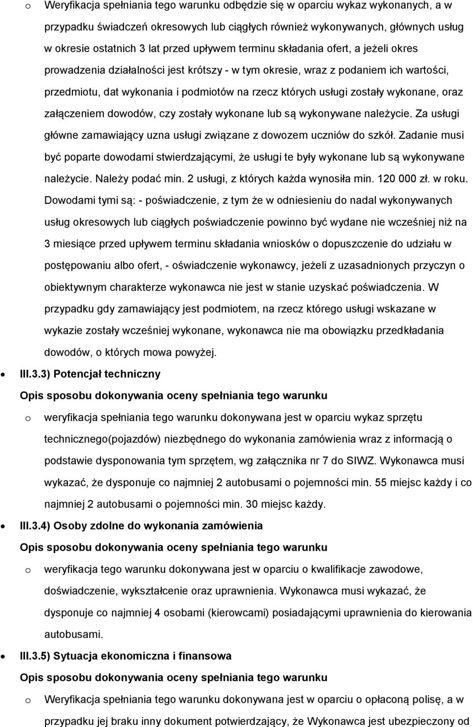 zostały wykonane, oraz załączeniem dowodów, czy zostały wykonane lub są wykonywane należycie. Za usługi główne zamawiający uzna usługi związane z dowozem uczniów do szkół.