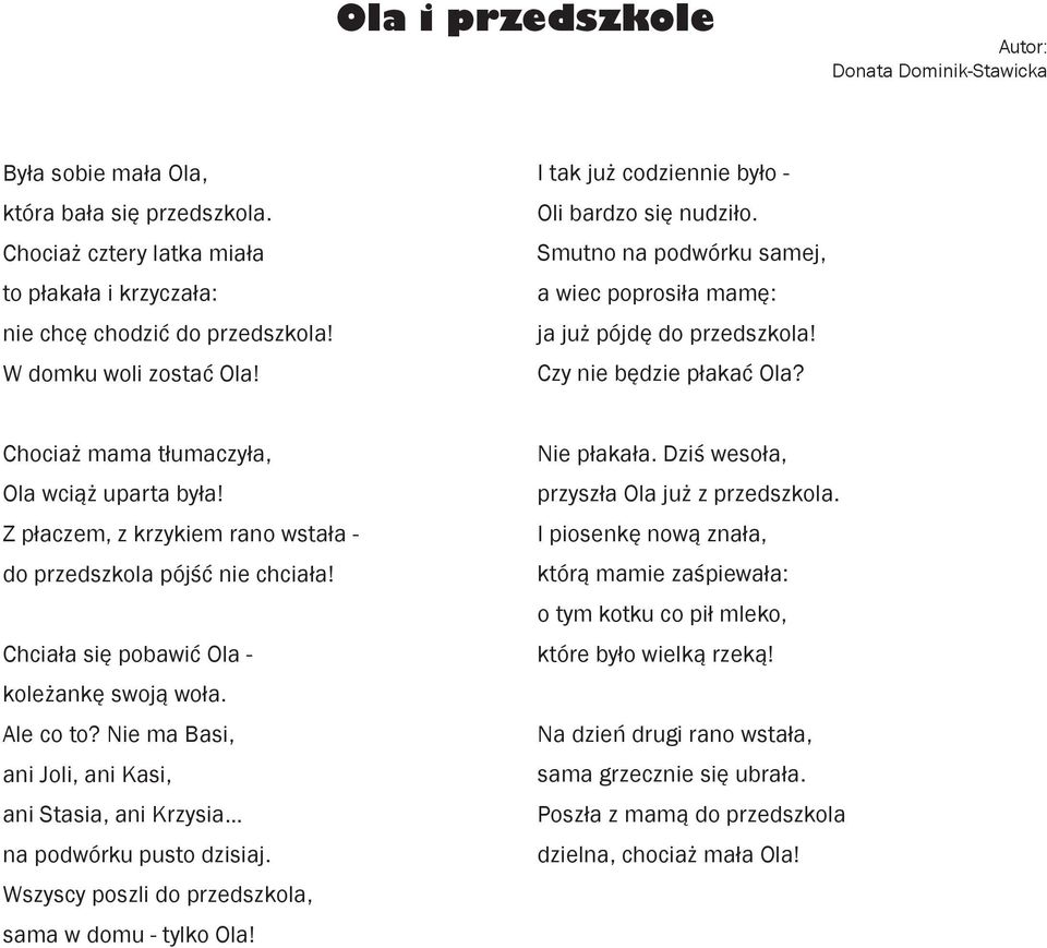 Chociaż mama tłumaczyła, Ola wciąż uparta była! Z płaczem, z krzykiem rano wstała - do przedszkola pójść nie chciała! Chciała się pobawić Ola - koleżankę swoją woła. Ale co to?