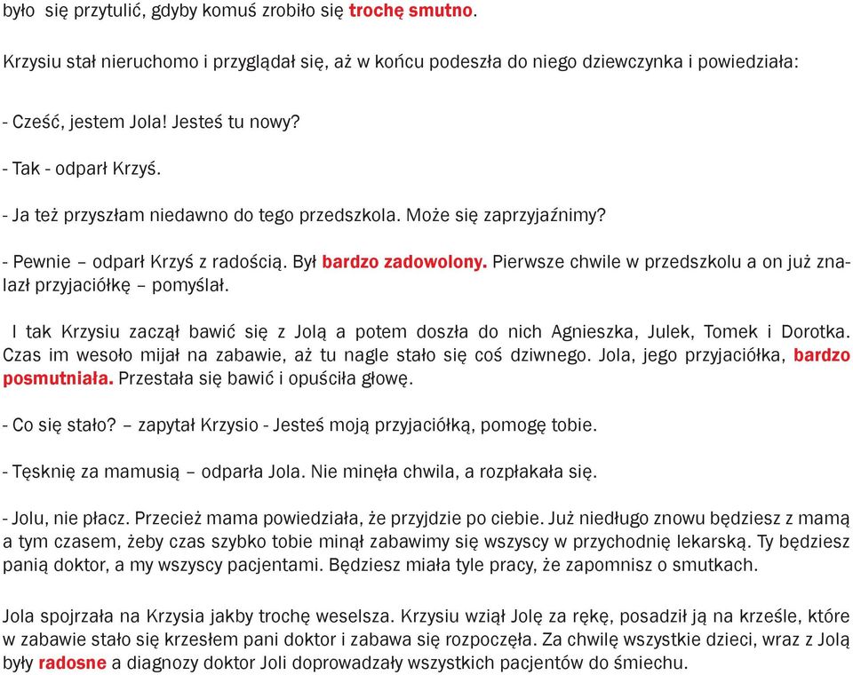 Pierwsze chwile w przedszkolu a on już znalazł przyjaciółkę pomyślał. I tak Krzysiu zaczął bawić się z Jolą a potem doszła do nich Agnieszka, Julek, Tomek i Dorotka.