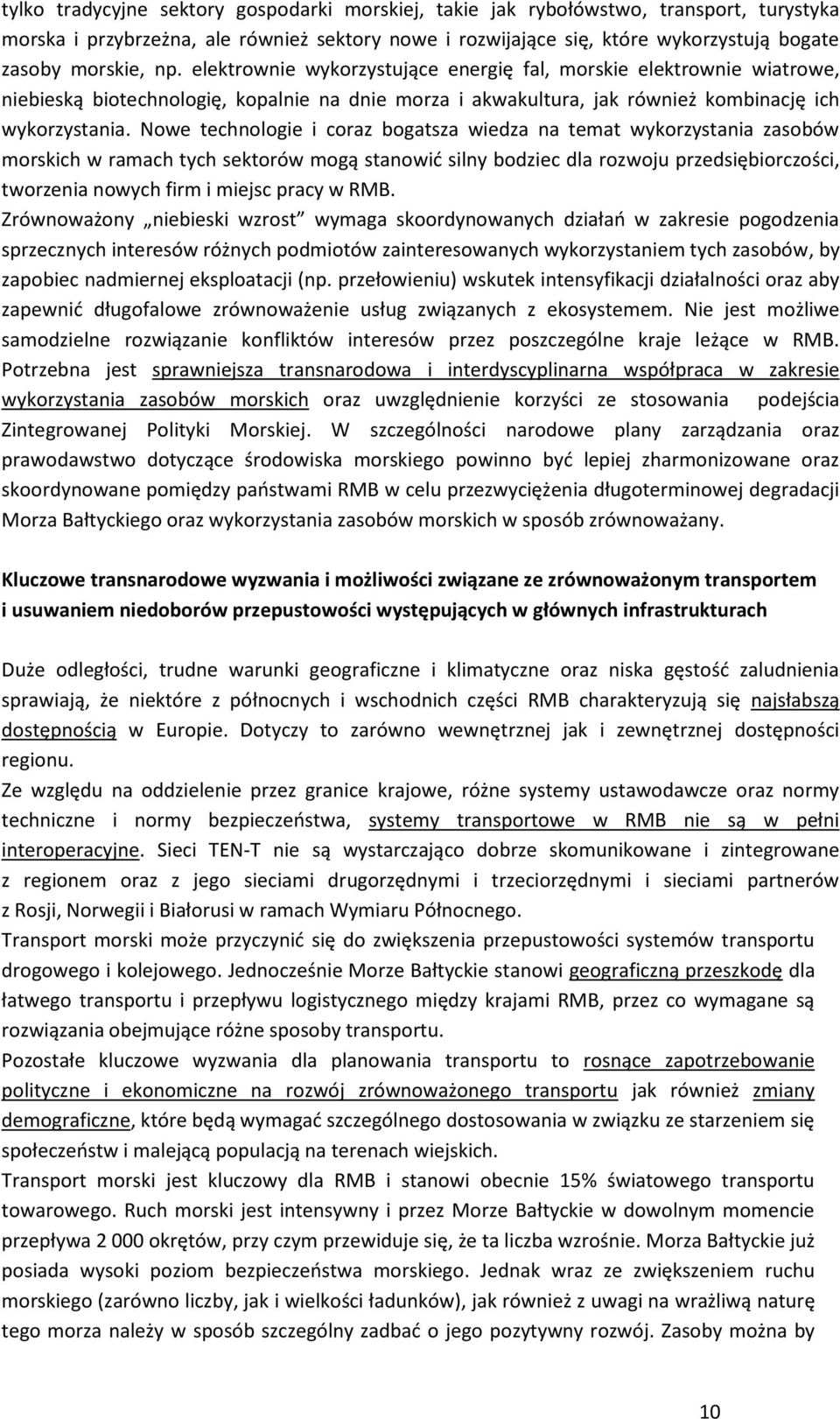 Nowe technologie i coraz bogatsza wiedza na temat wykorzystania zasobów morskich w ramach tych sektorów mogą stanowić silny bodziec dla rozwoju przedsiębiorczości, tworzenia nowych firm i miejsc