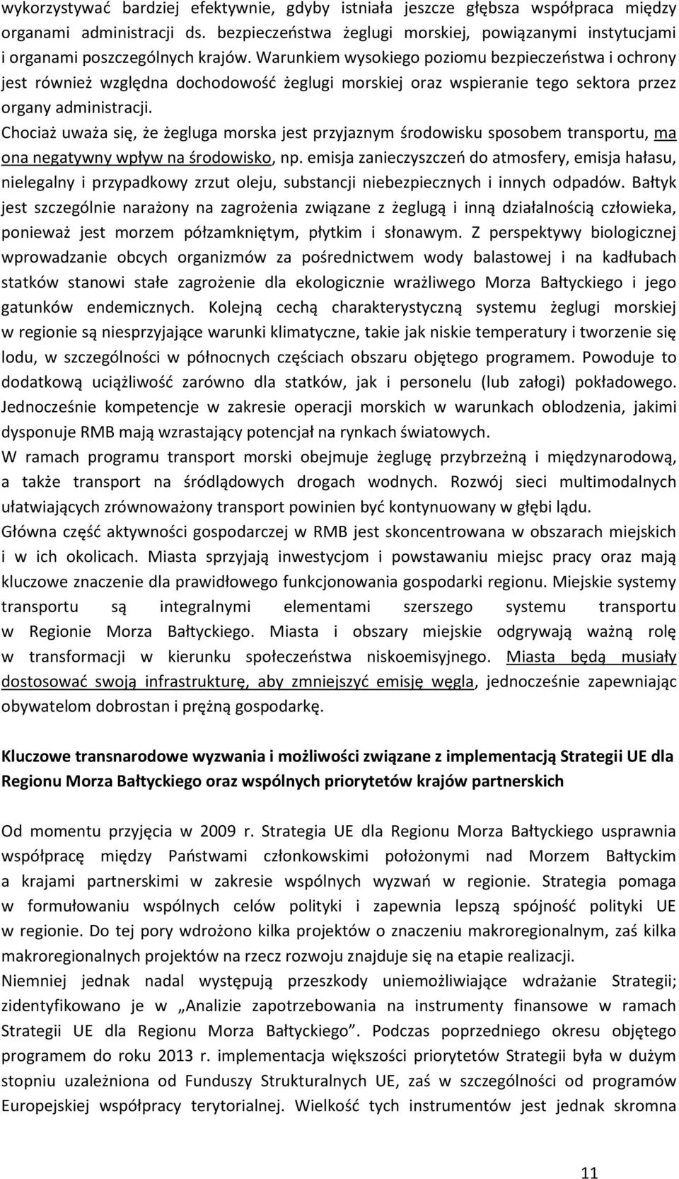 Warunkiem wysokiego poziomu bezpieczeństwa i ochrony jest również względna dochodowość żeglugi morskiej oraz wspieranie tego sektora przez organy administracji.