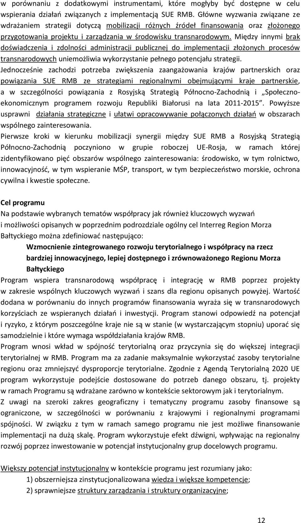 Między innymi brak doświadczenia i zdolności administracji publicznej do implementacji złożonych procesów transnarodowych uniemożliwia wykorzystanie pełnego potencjału strategii.