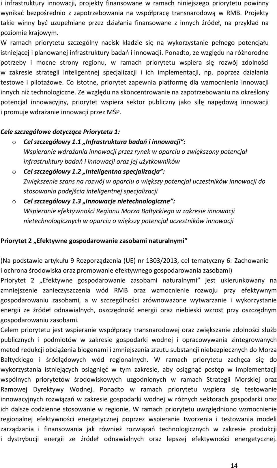 W ramach priorytetu szczególny nacisk kładzie się na wykorzystanie pełnego potencjału istniejącej i planowanej infrastruktury badań i innowacji.