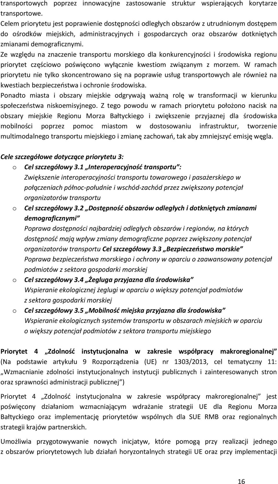 Ze względu na znaczenie transportu morskiego dla konkurencyjności i środowiska regionu priorytet częściowo poświęcono wyłącznie kwestiom związanym z morzem.