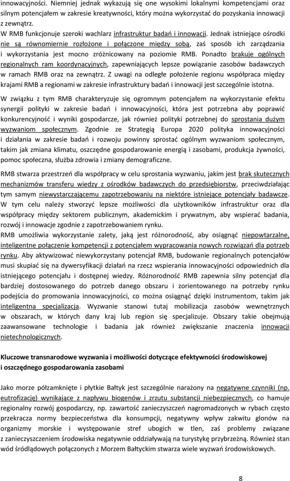 Jednak istniejące ośrodki nie są równomiernie rozłożone i połączone między sobą, zaś sposób ich zarządzania i wykorzystania jest mocno zróżnicowany na poziomie RMB.