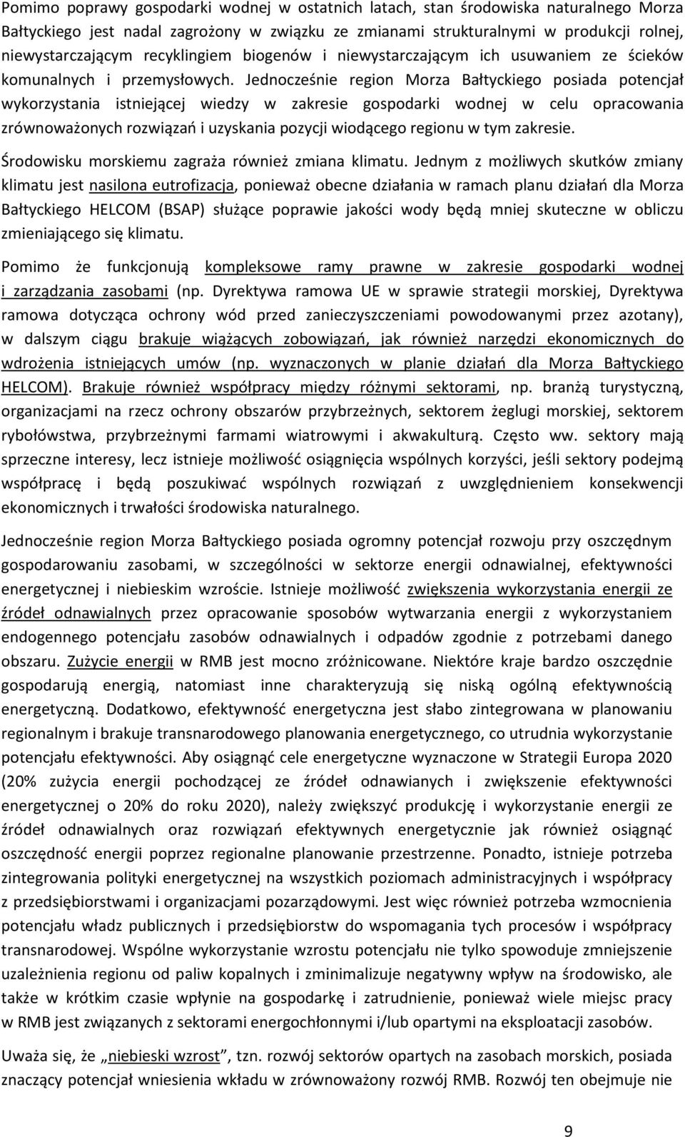 Jednocześnie region Morza Bałtyckiego posiada potencjał wykorzystania istniejącej wiedzy w zakresie gospodarki wodnej w celu opracowania zrównoważonych rozwiązań i uzyskania pozycji wiodącego regionu