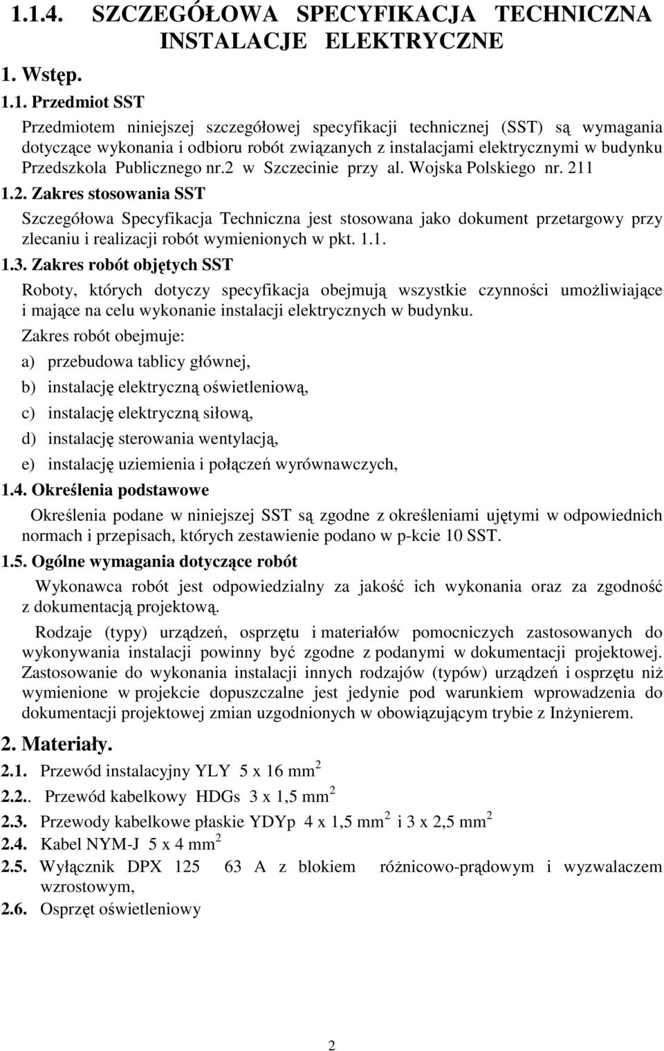 w Szczecinie przy al. Wojska Polskiego nr. 211 1.2. Zakres stosowania SST Szczegółowa Specyfikacja Techniczna jest stosowana jako dokument przetargowy przy zlecaniu i realizacji robót wymienionych w pkt.