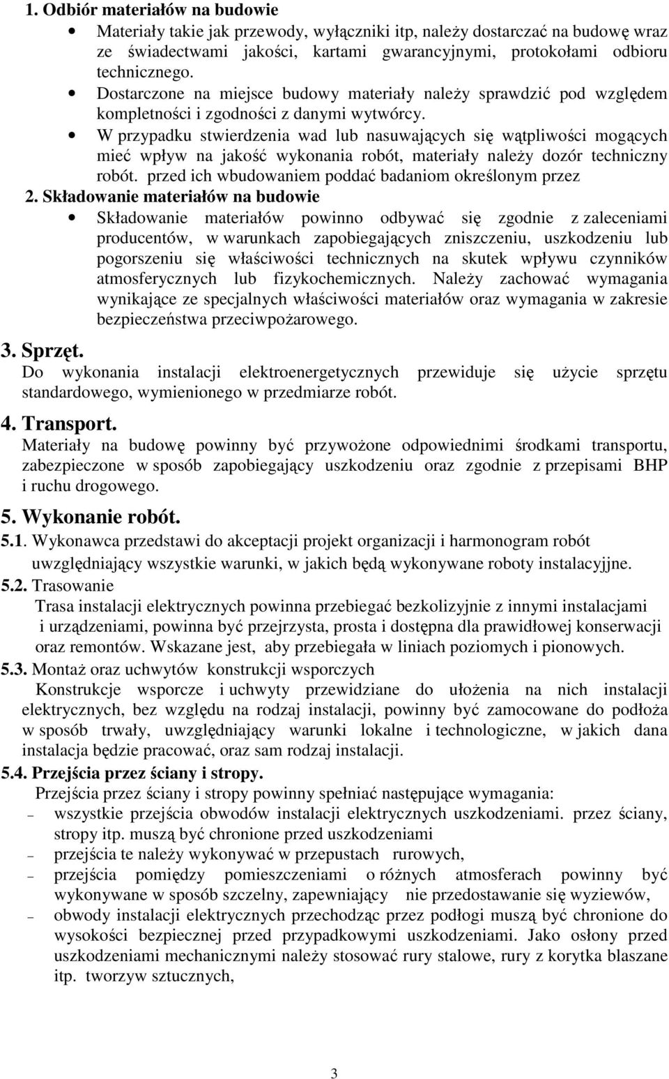 W przypadku stwierdzenia wad lub nasuwających się wątpliwości mogących mieć wpływ na jakość wykonania robót, materiały naleŝy dozór techniczny robót.