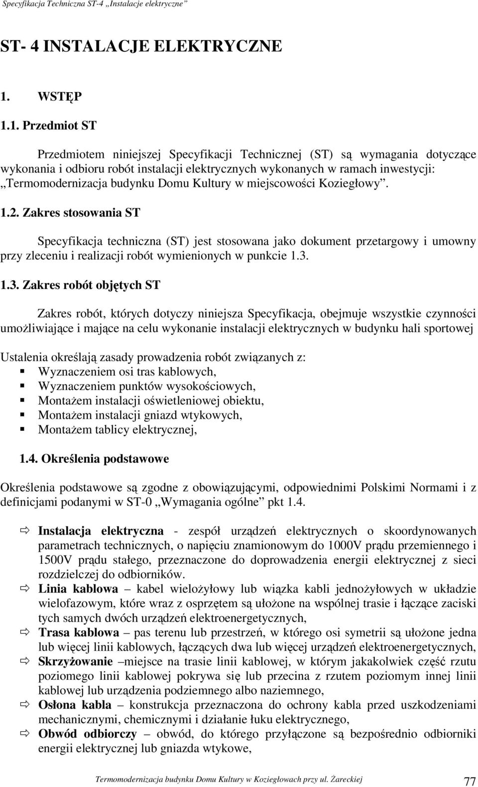 1. Przedmiot ST Przedmiotem niniejszej Specyfikacji Technicznej (ST) są wymagania dotyczące wykonania i odbioru robót instalacji elektrycznych wykonanych w ramach inwestycji: Termomodernizacja