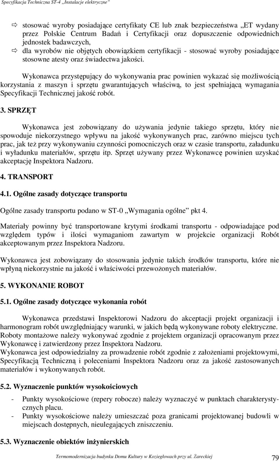 Wykonawca przystępujący do wykonywania prac powinien wykazać się możliwością korzystania z maszyn i sprzętu gwarantujących właściwą, to jest spełniającą wymagania Specyfikacji Technicznej jakość