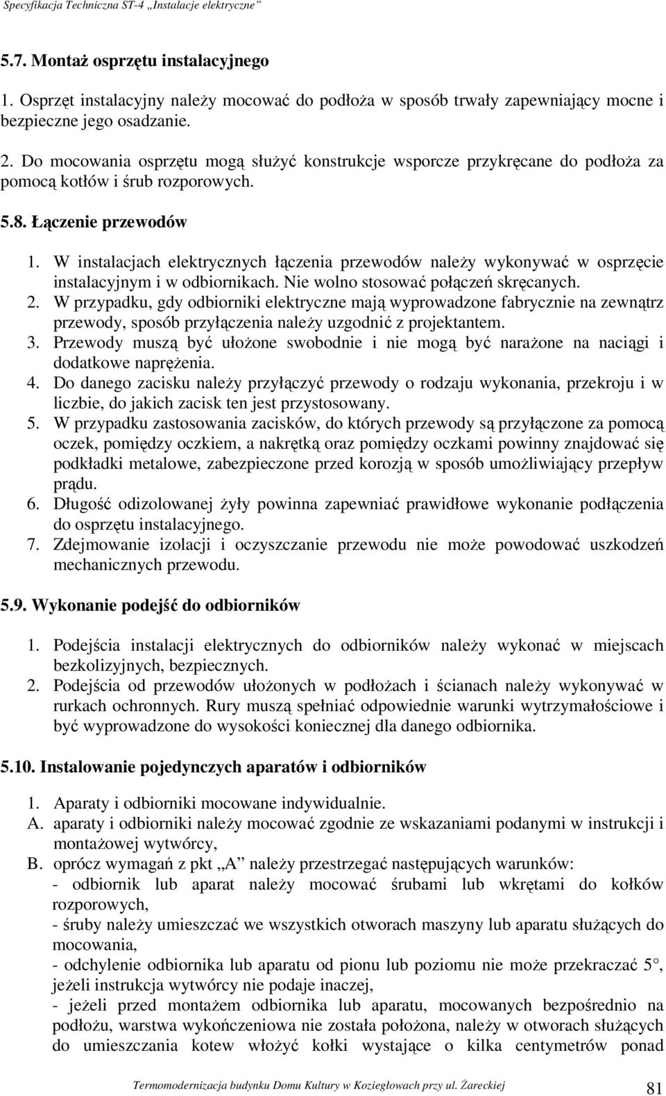 W instalacjach elektrycznych łączenia przewodów należy wykonywać w osprzęcie instalacyjnym i w odbiornikach. Nie wolno stosować połączeń skręcanych. 2.