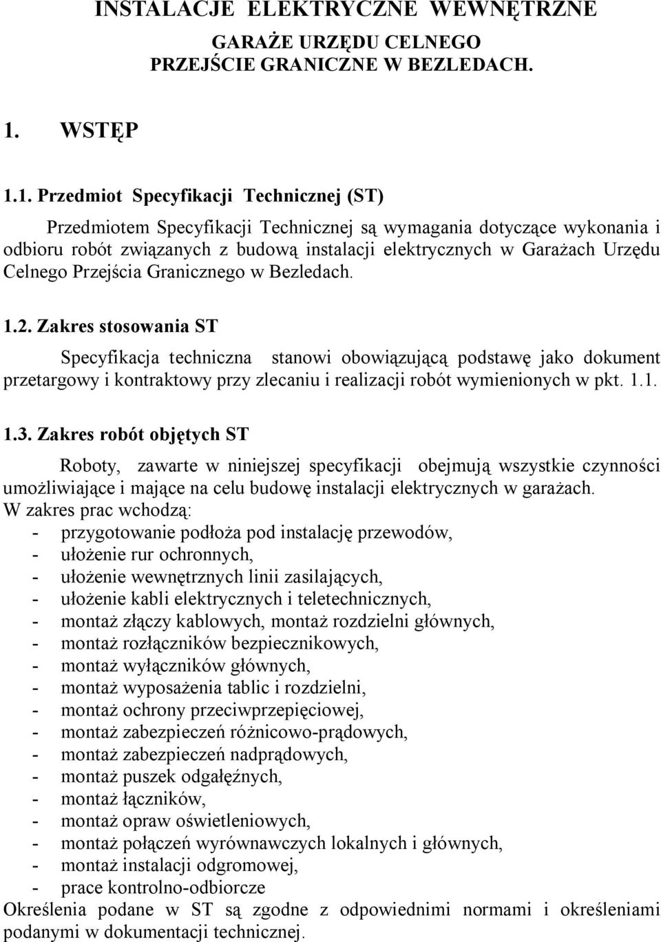 1. Przedmiot Specyfikacji Technicznej (ST) Przedmiotem Specyfikacji Technicznej są wymagania dotyczące wykonania i odbioru robót związanych z budową instalacji elektrycznych w Garażach Urzędu Celnego