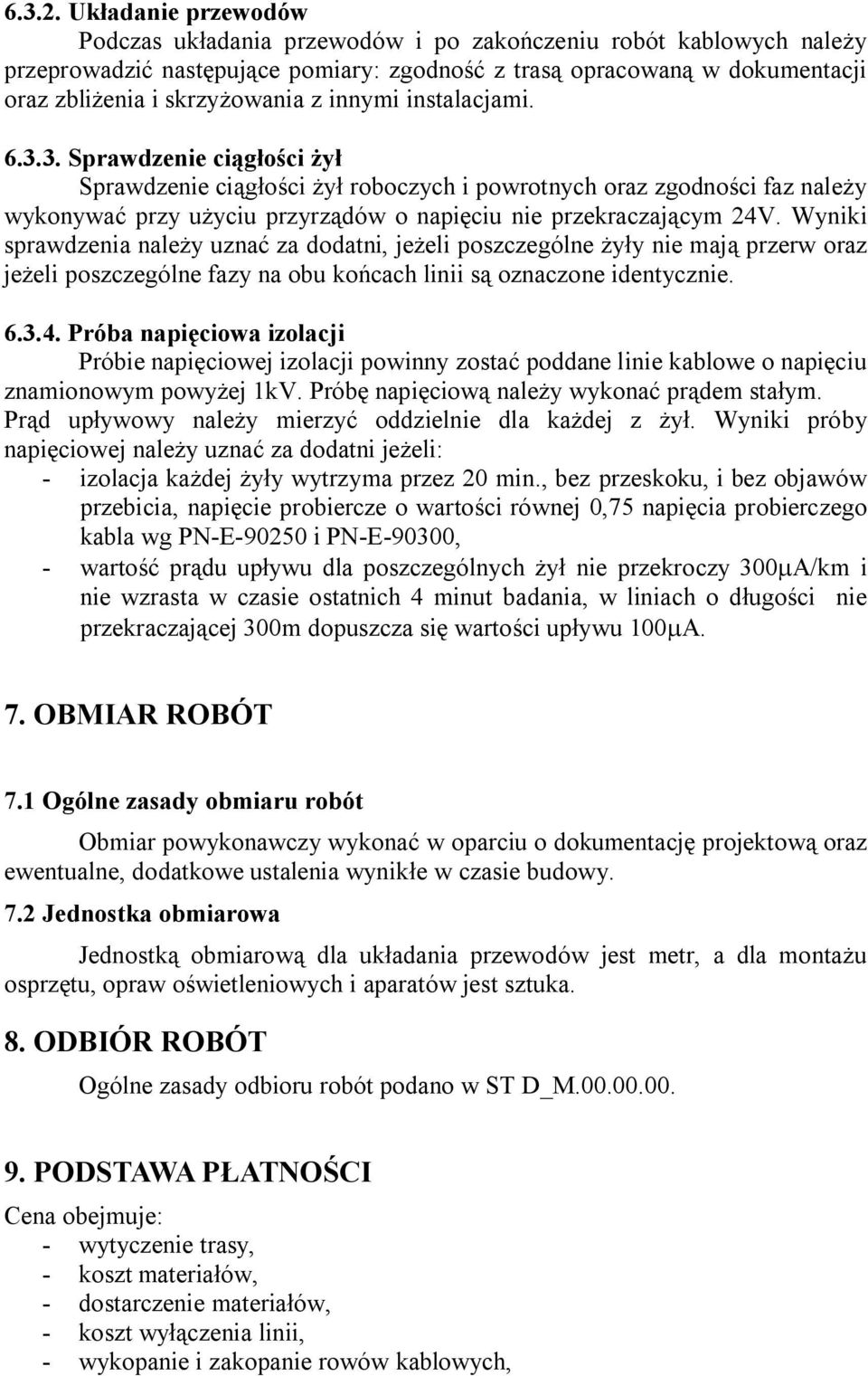 innymi instalacjami. 6.3.3. Sprawdzenie ciągłości żył Sprawdzenie ciągłości żył roboczych i powrotnych oraz zgodności faz należy wykonywać przy użyciu przyrządów o napięciu nie przekraczającym 24V.