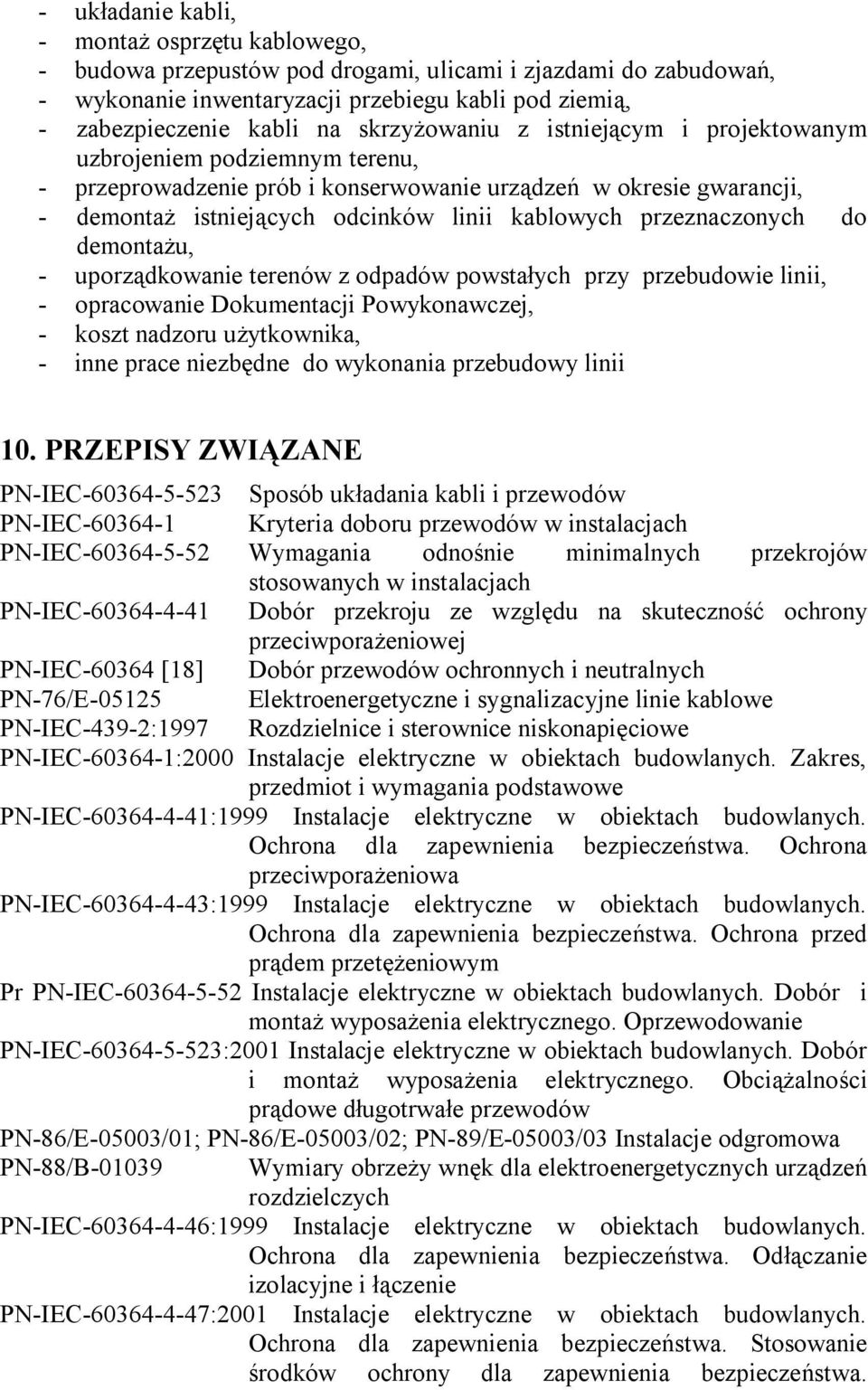 przeznaczonych do demontażu, - uporządkowanie terenów z odpadów powstałych przy przebudowie linii, - opracowanie Dokumentacji Powykonawczej, - koszt nadzoru użytkownika, - inne prace niezbędne do