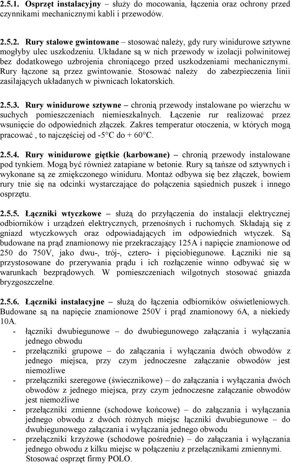 Stosować należy do zabezpieczenia linii zasilających układanych w piwnicach lokatorskich. 2.5.3.