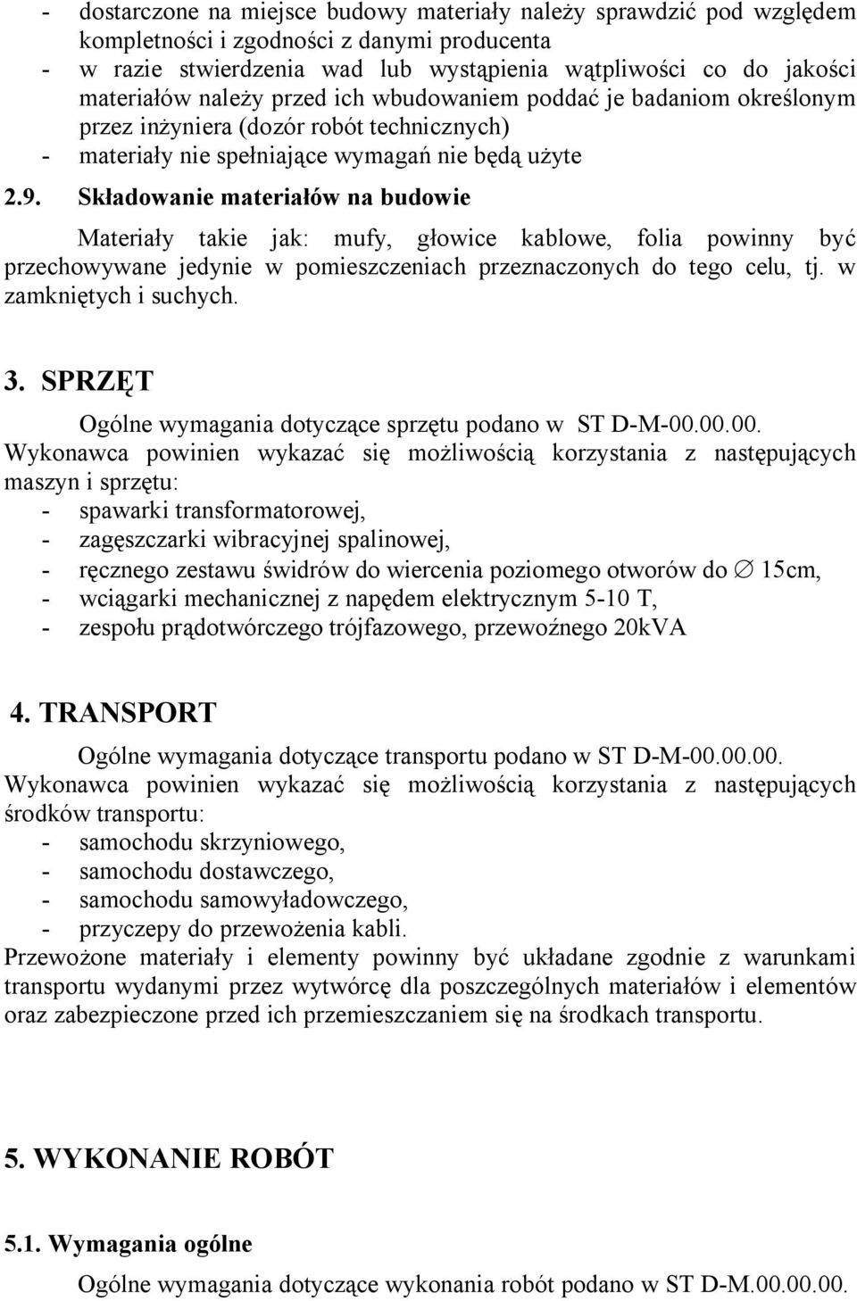 Składowanie materiałów na budowie Materiały takie jak: mufy, głowice kablowe, folia powinny być przechowywane jedynie w pomieszczeniach przeznaczonych do tego celu, tj. w zamkniętych i suchych. 3.