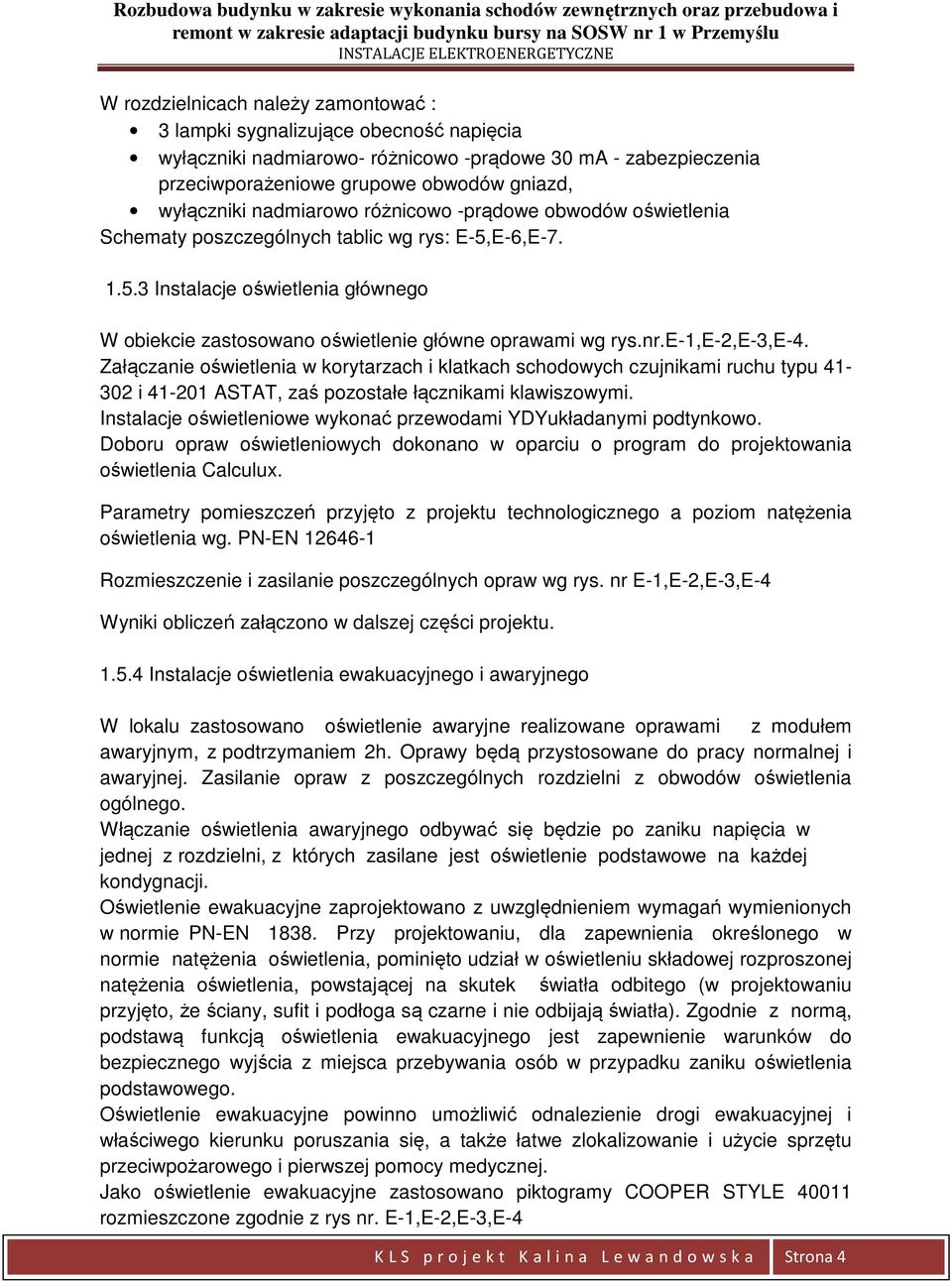 nr.e-1,e-2,e-3,e-4. Załączanie oświetlenia w korytarzach i klatkach schodowych czujnikami ruchu typu 41-302 i 41-201 ASTAT, zaś pozostałe łącznikami klawiszowymi.