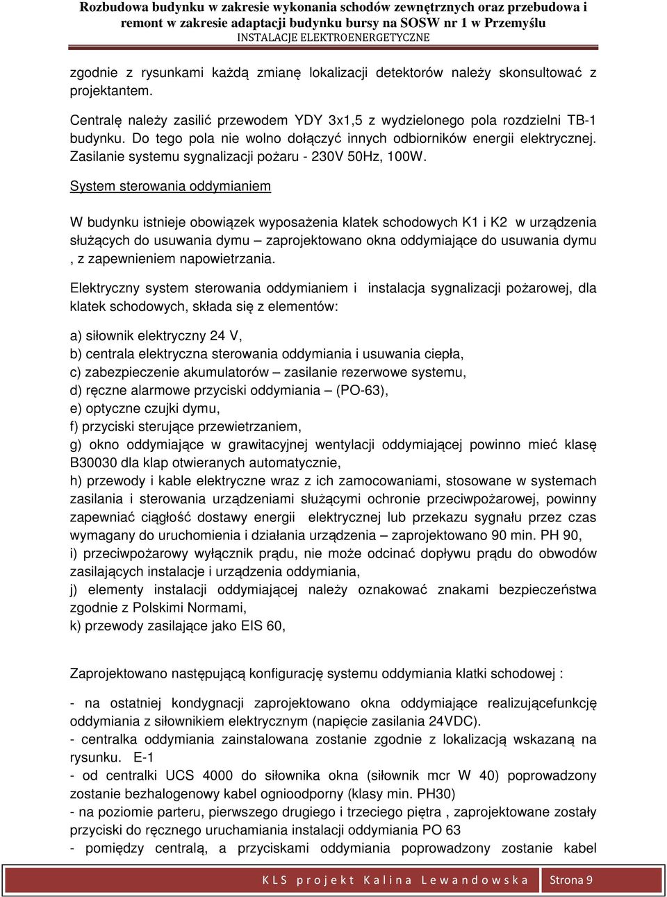 System sterowania oddymianiem W budynku istnieje obowiązek wyposażenia klatek schodowych K1 i K2 w urządzenia służących do usuwania dymu zaprojektowano okna oddymiające do usuwania dymu, z