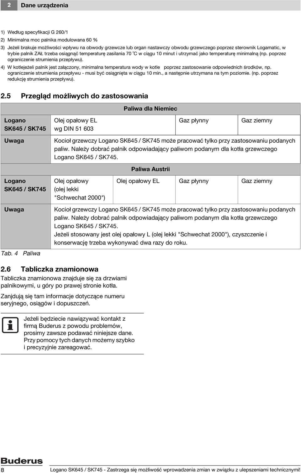 4) W kotlejeżeli palnik jest załączony, minimalna temperatura wody w kotle poprzez zastosowanie odpowiednich środków, np. ograniczenie strumienia przepływu - musi być osiągnięta w ciągu 0 min.