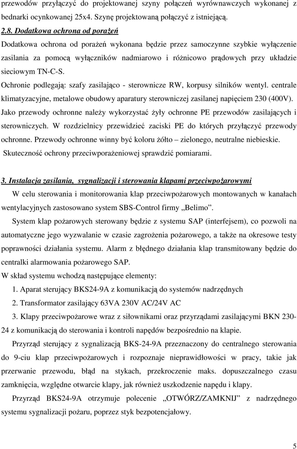 TN-C-S. Ochronie podlegają: szafy zasilająco - sterownicze RW, korpusy silników wentyl. centrale klimatyzacyjne, metalowe obudowy aparatury sterowniczej zasilanej napięciem 230 (400V).