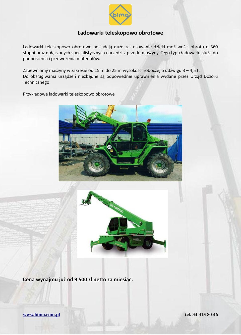 Zapewniamy maszyny w zakresie od 15 m do 25 m wysokości roboczej o udźwigu 3 4,5 t.