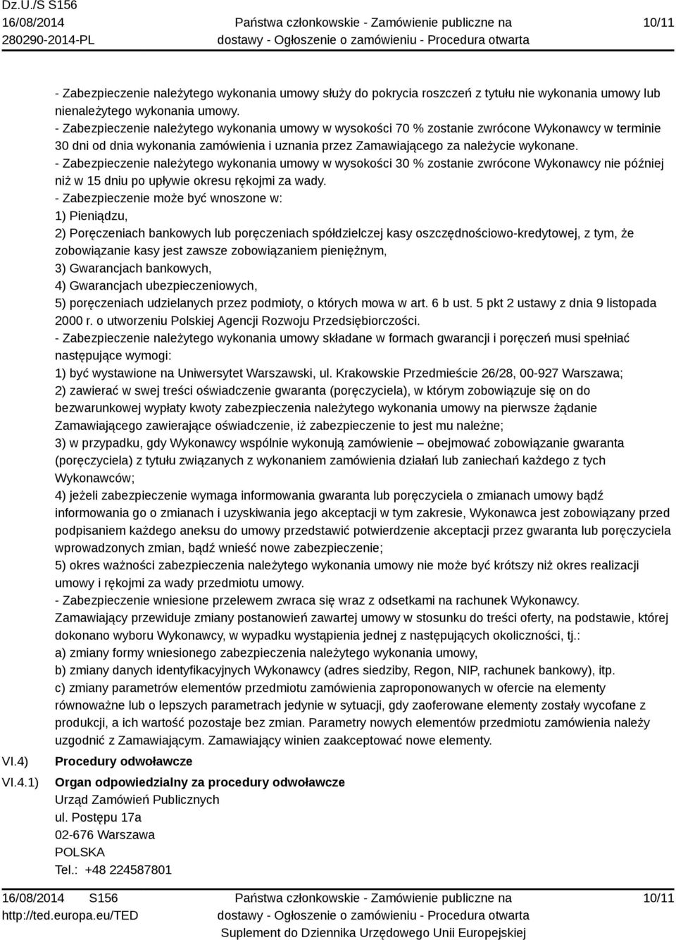 - Zabezpieczenie należytego wykonania umowy w wysokości 30 % zostanie zwrócone Wykonawcy nie później niż w 15 dniu po upływie okresu rękojmi za wady.