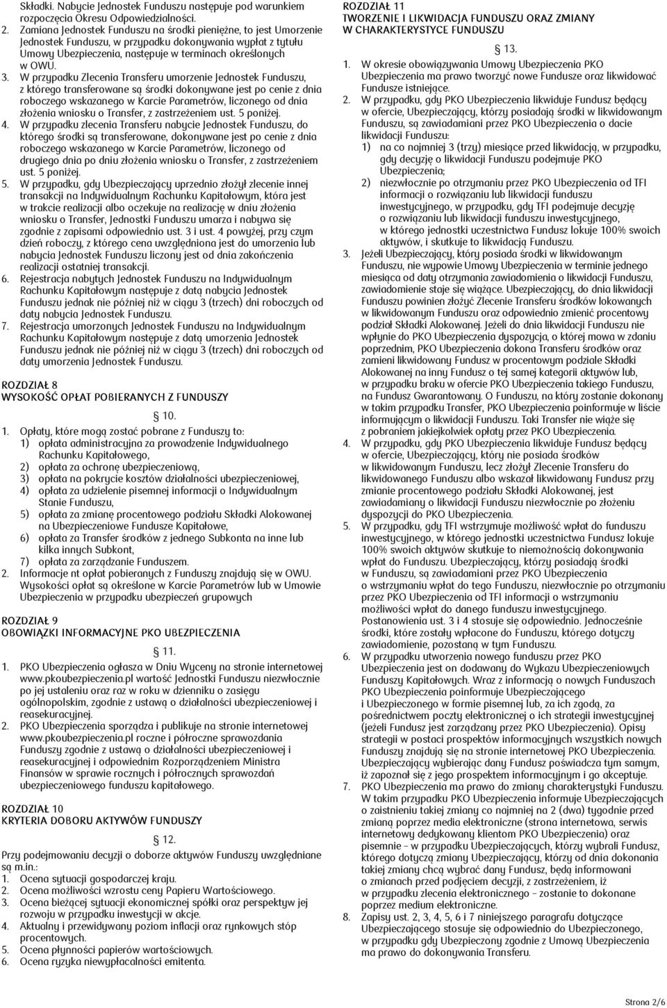 W przypadku Zlecenia Transferu umorzenie Jednostek Funduszu, z którego transferowane są środki dokonywane jest po cenie z dnia roboczego wskazanego w Karcie Parametrów, liczonego od dnia złożenia