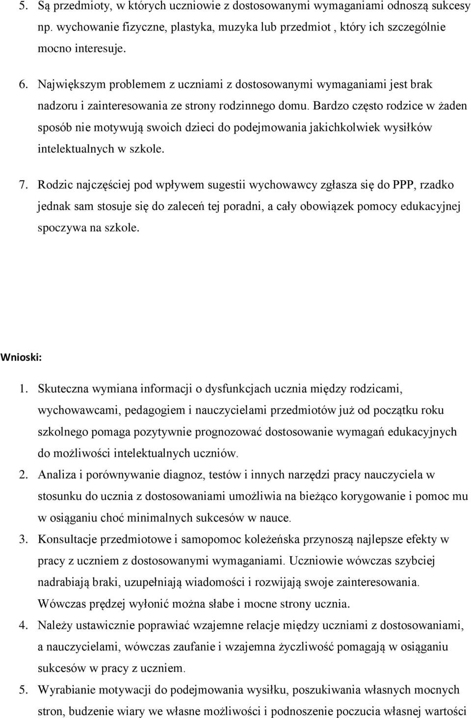 Bardzo często rodzice w żaden sposób nie motywują swoich dzieci do podejmowania jakichkolwiek wysiłków intelektualnych w szkole. 7.