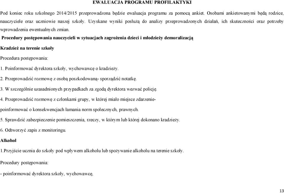 Procedury postępowania nauczycieli w sytuacjach zagrożenia dzieci i młodzieży demoralizacją Kradzież na terenie szkoły Procedura postępowania: 1. Poinformować dyrektora szkoły, wychowawcę o kradzieży.