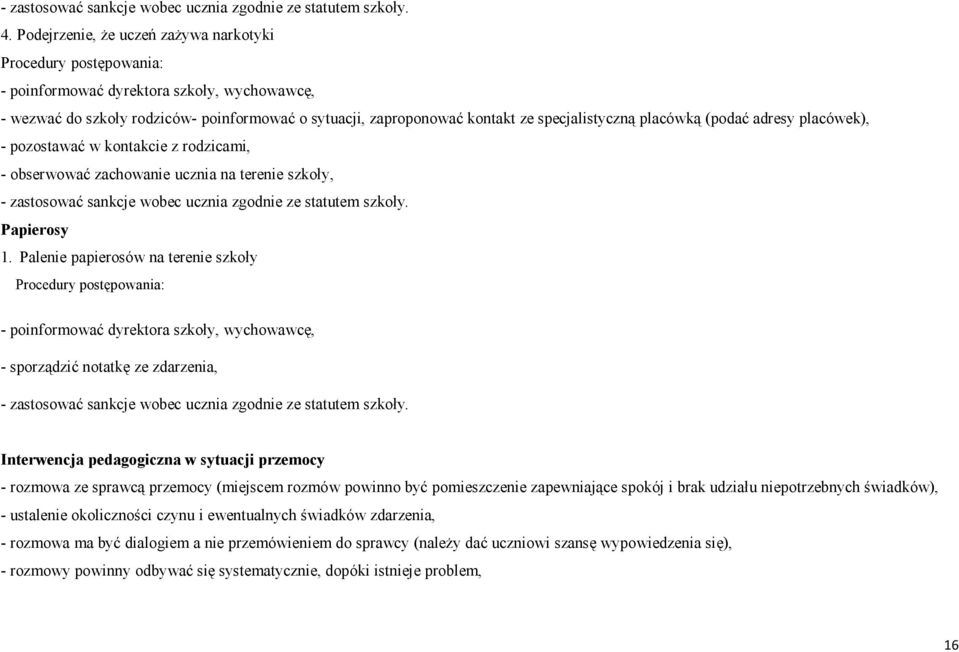 specjalistyczną placówką (podać adresy placówek), - pozostawać w kontakcie z rodzicami, - obserwować zachowanie ucznia na terenie szkoły, - zastosować sankcje wobec ucznia zgodnie ze statutem szkoły.