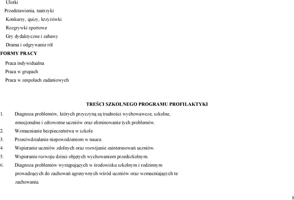 Diagnoza problemów, których przyczyną są trudności wychowawcze, szkolne, emocjonalne i zdrowotne uczniów oraz eliminowanie tych problemów. 2. Wzmacnianie bezpieczeństwa w szkole 3.